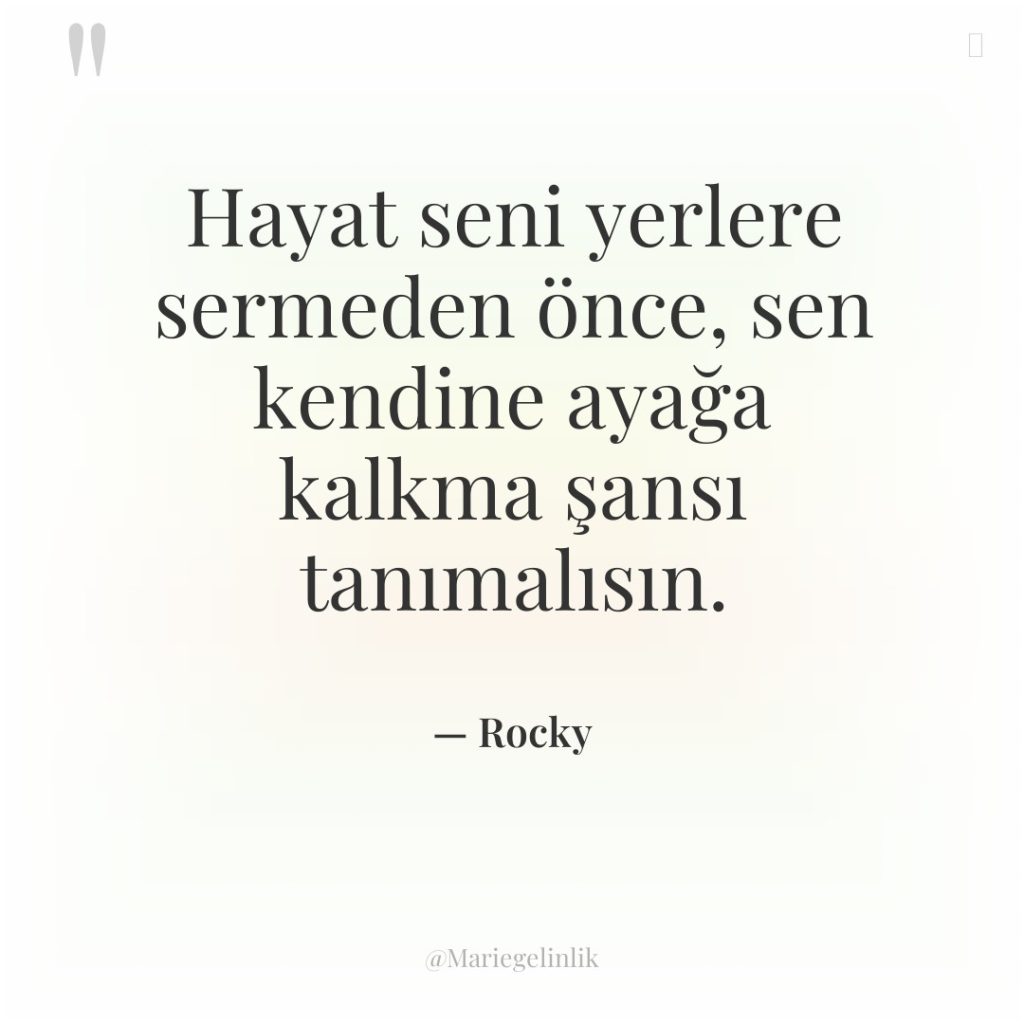 Hayat seni yerlere sermeden önce, sen kendine ayağa kalkma şansı…
