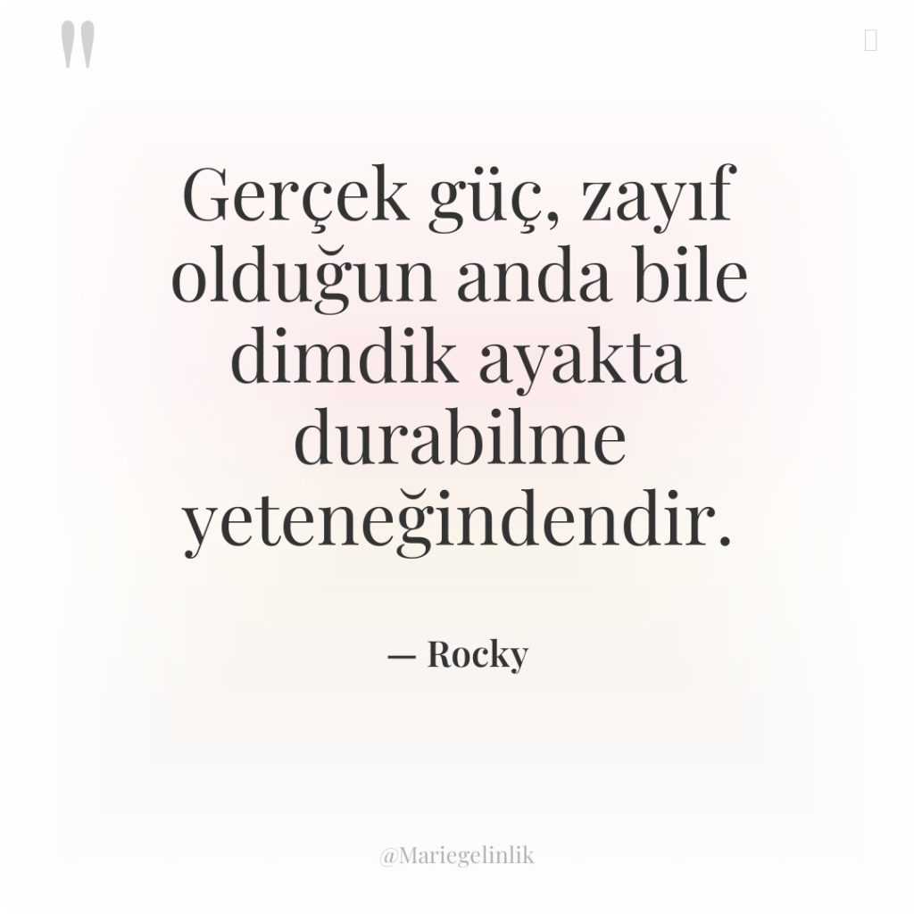 Gerçek güç, zayıf olduğun anda bile dimdik ayakta durabilme yeteneğindendir.