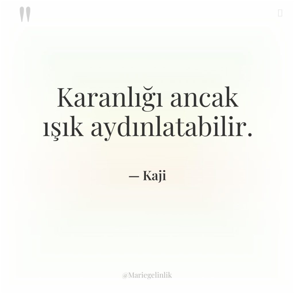 Karanlığı ancak ışık aydınlatabilir.