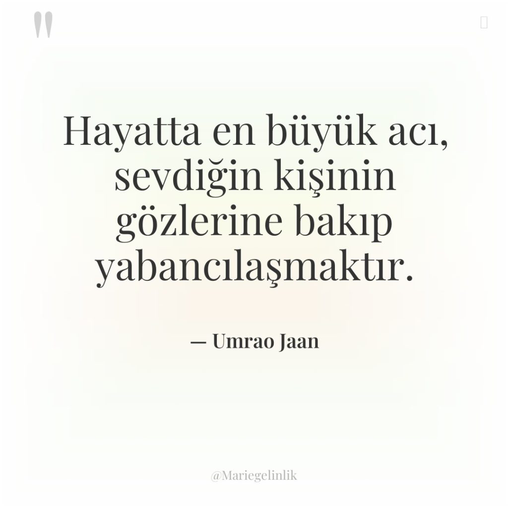 Hayatta en büyük acı, sevdiğin kişinin gözlerine bakıp yabancılaşmaktır.