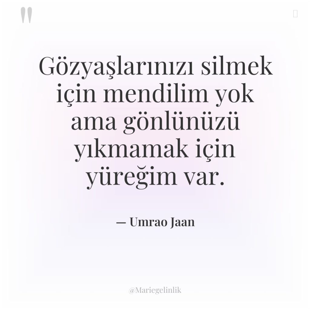 Gözyaşlarınızı silmek için mendilim yok ama gönlünüzü yıkmamak için yüreğim…