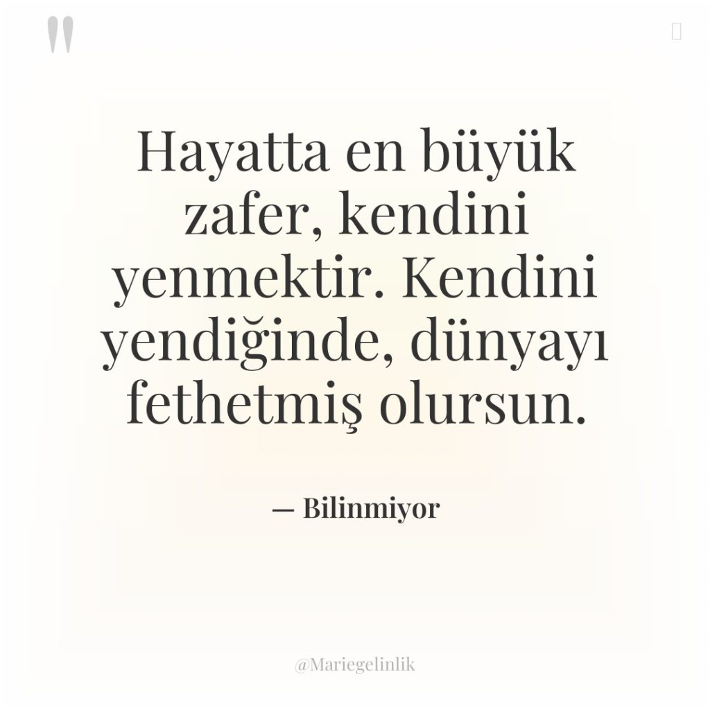 Hayatta en büyük zafer, kendini yenmektir. Kendini yendiğinde, dünyayı fethetmiş…