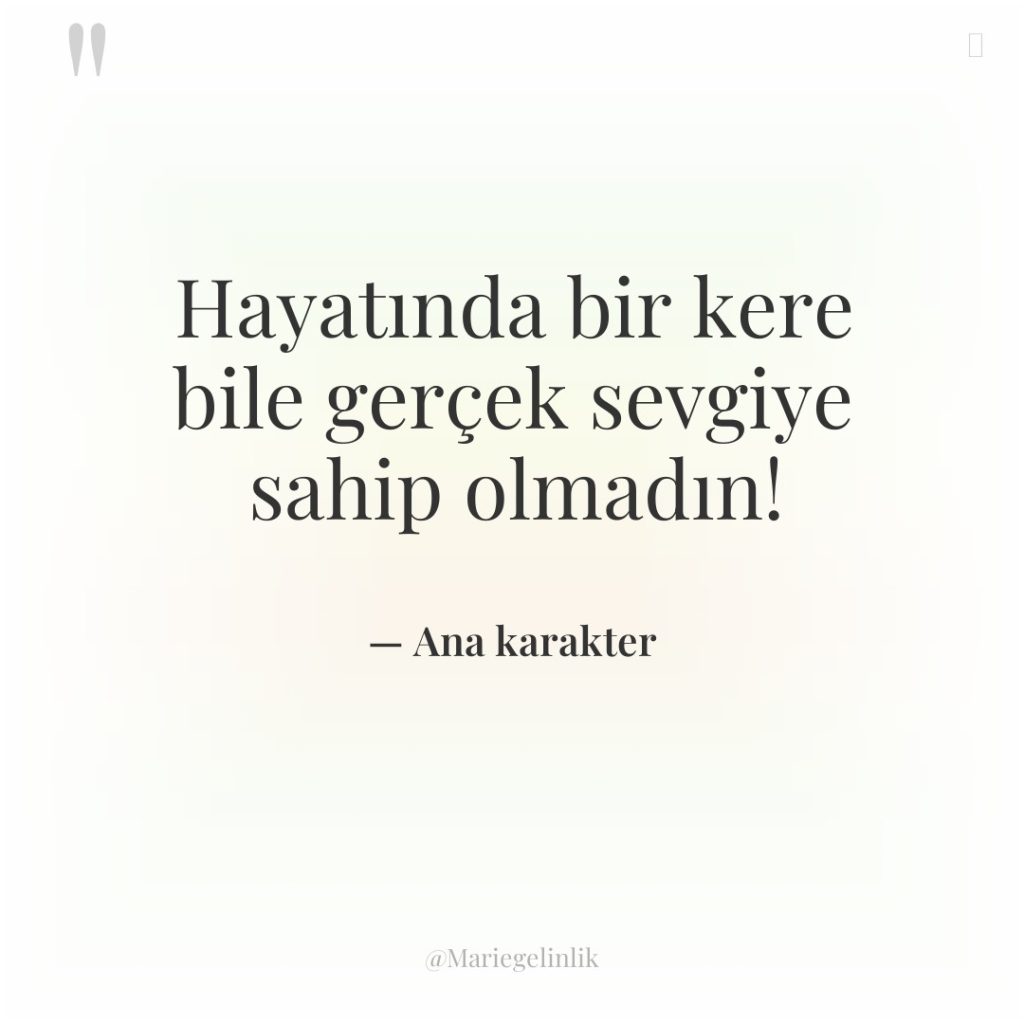 Hayatında bir kere bile gerçek sevgiye sahip olmadın!