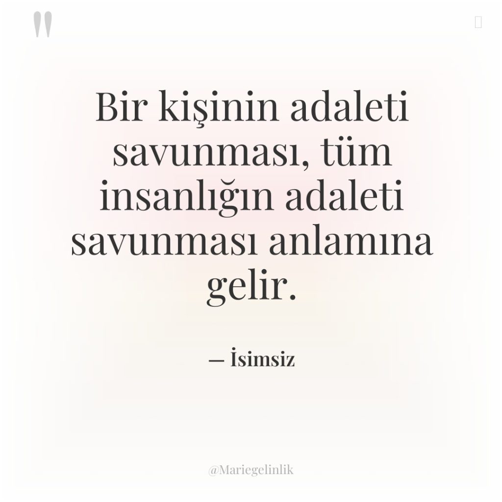 Bir kişinin adaleti savunması, tüm insanlığın adaleti savunması anlamına gelir.