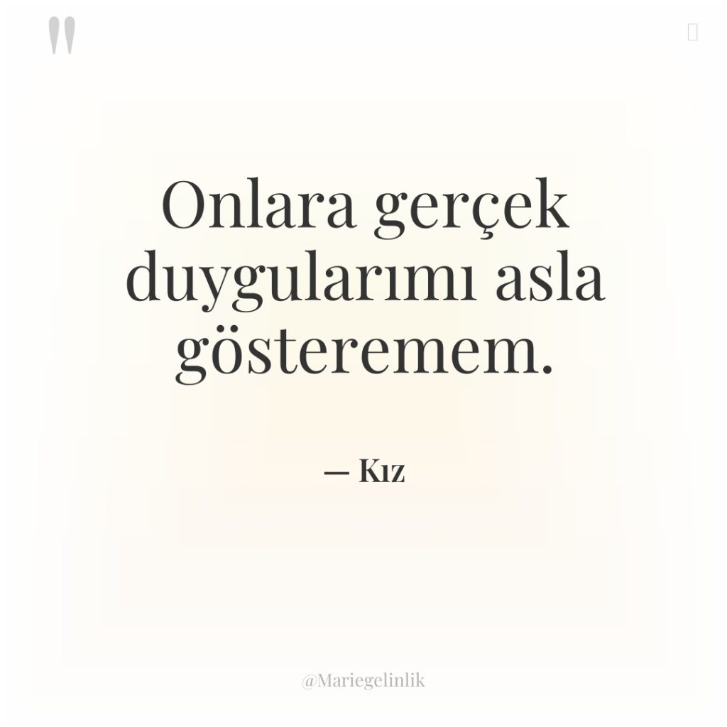 Onlara gerçek duygularımı asla gösteremem.