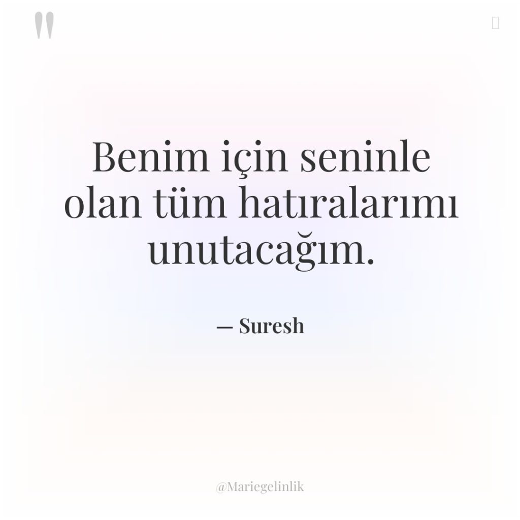 Benim için seninle olan tüm hatıralarımı unutacağım.