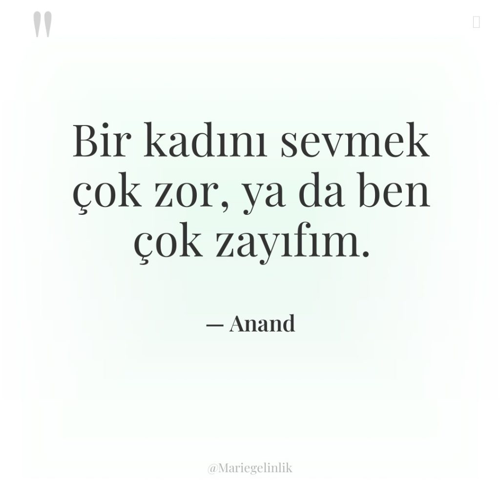 Bir kadını sevmek çok zor, ya da ben çok zayıfım.