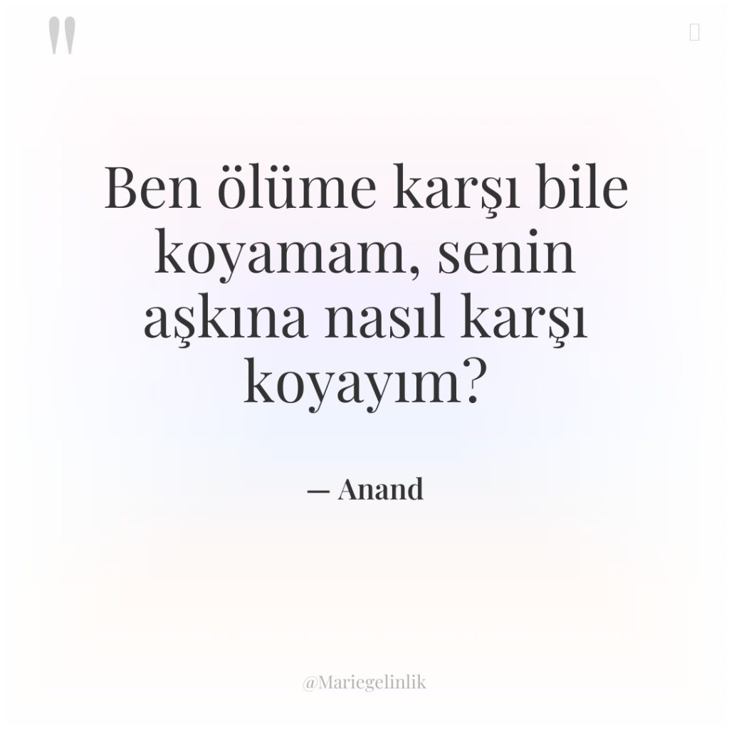 Ben ölüme karşı bile koyamam, senin aşkına nasıl karşı koyayım?