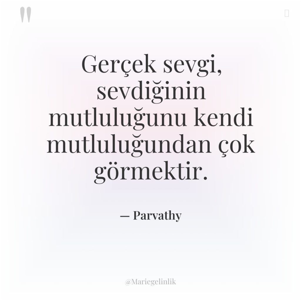 Gerçek sevgi, sevdiğinin mutluluğunu kendi mutluluğundan çok görmektir.