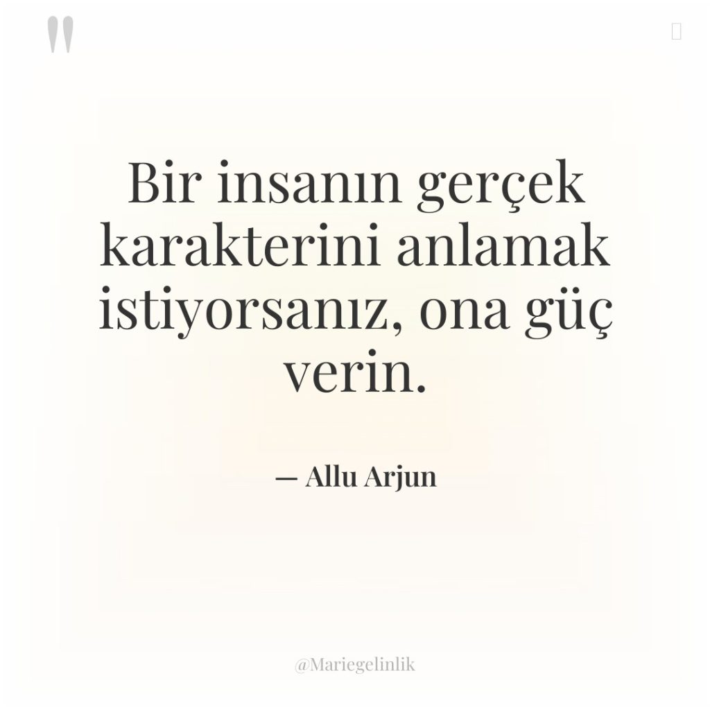 Bir insanın gerçek karakterini anlamak istiyorsanız, ona güç verin.