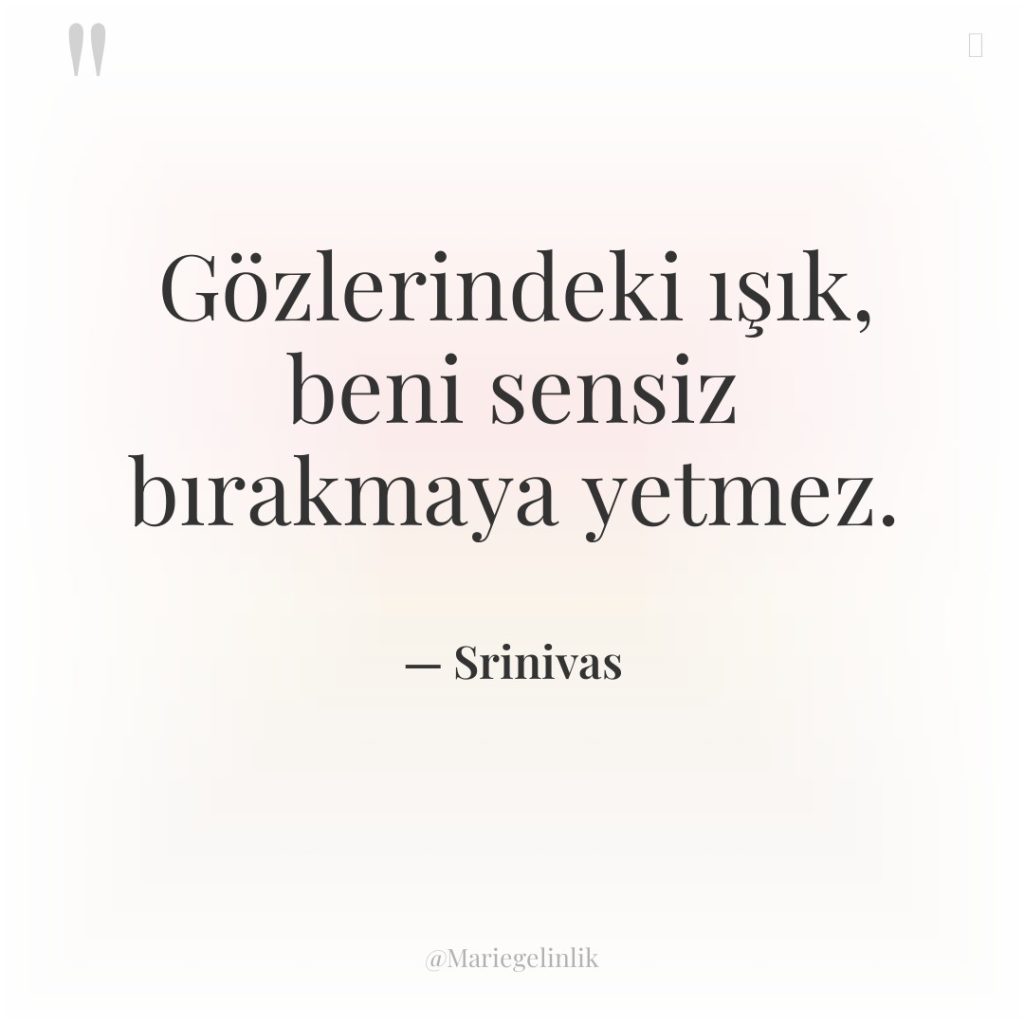 Gözlerindeki ışık, beni sensiz bırakmaya yetmez.