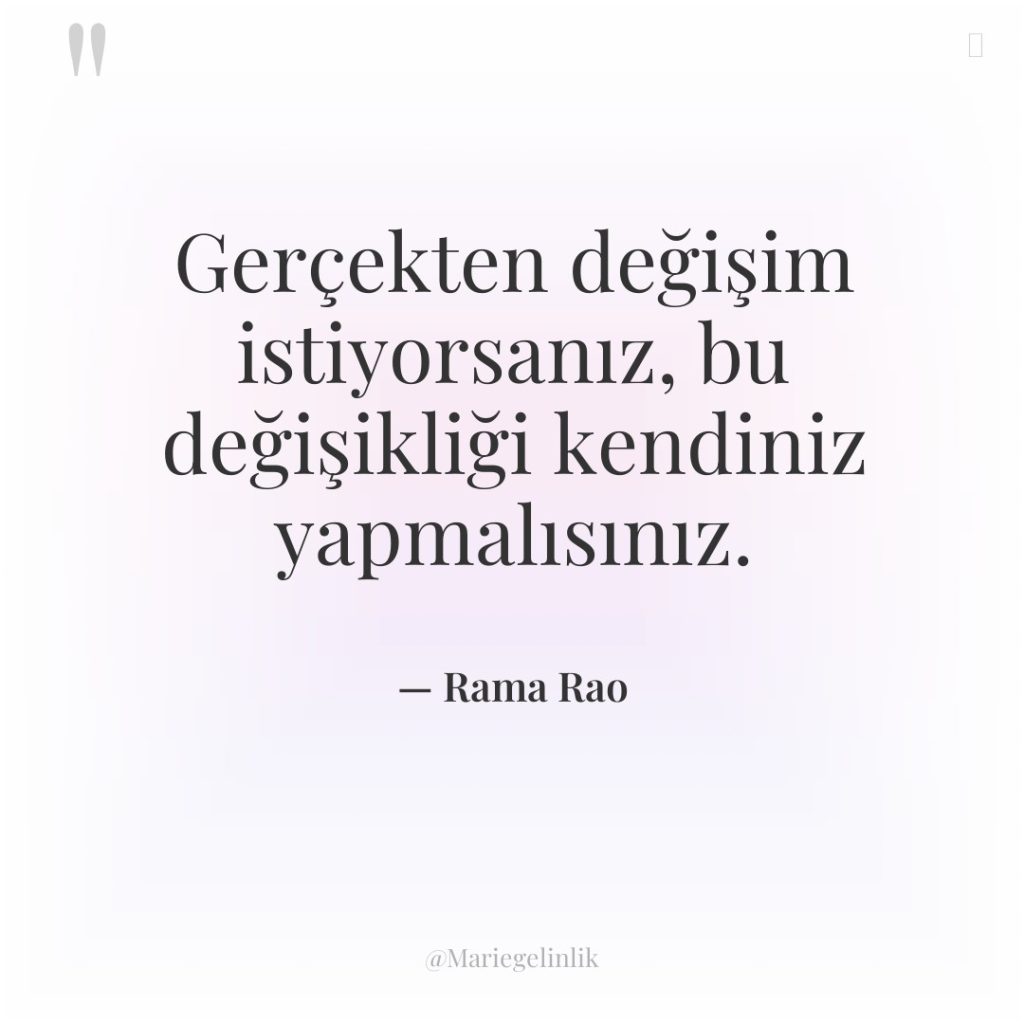 Gerçekten değişim istiyorsanız, bu değişikliği kendiniz yapmalısınız.