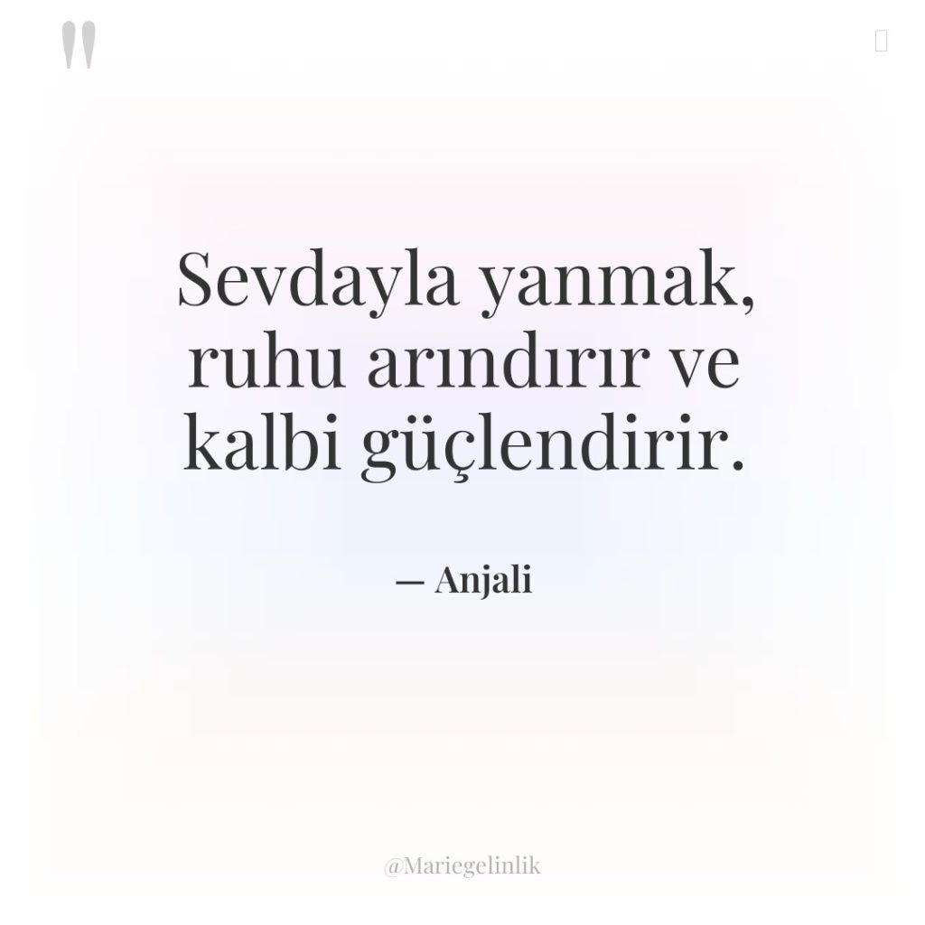Sevdayla yanmak, ruhu arındırır ve kalbi güçlendirir.