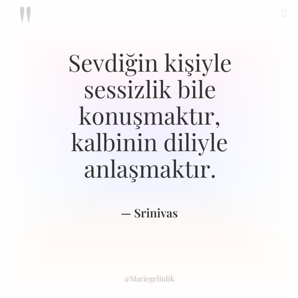 Sevdiğin kişiyle sessizlik bile konuşmaktır, kalbinin diliyle anlaşmaktır.