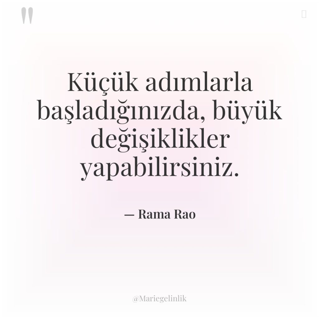 Küçük adımlarla başladığınızda, büyük değişiklikler yapabilirsiniz.