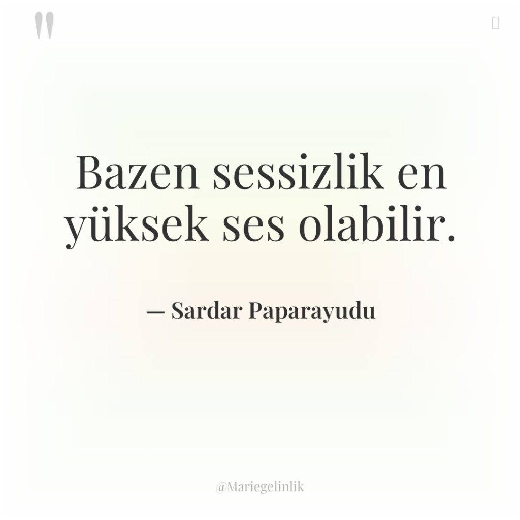 Bazen sessizlik en yüksek ses olabilir.