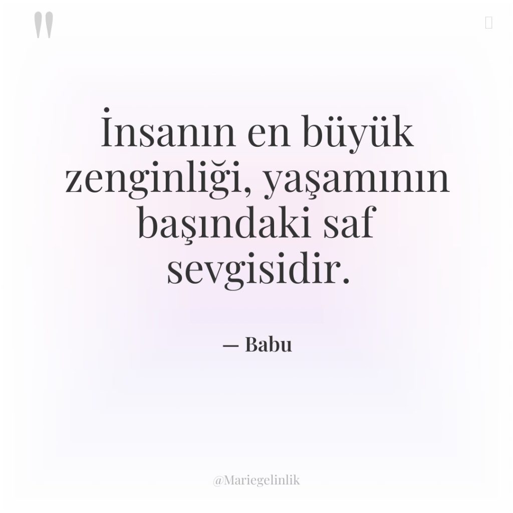 İnsanın en büyük zenginliği, yaşamının başındaki saf sevgisidir.