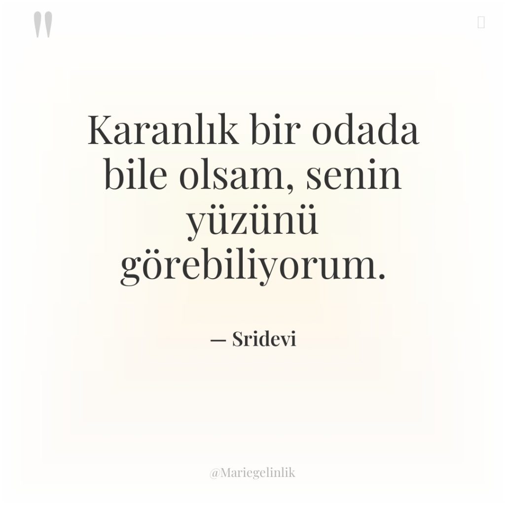 Karanlık bir odada bile olsam, senin yüzünü görebiliyorum.