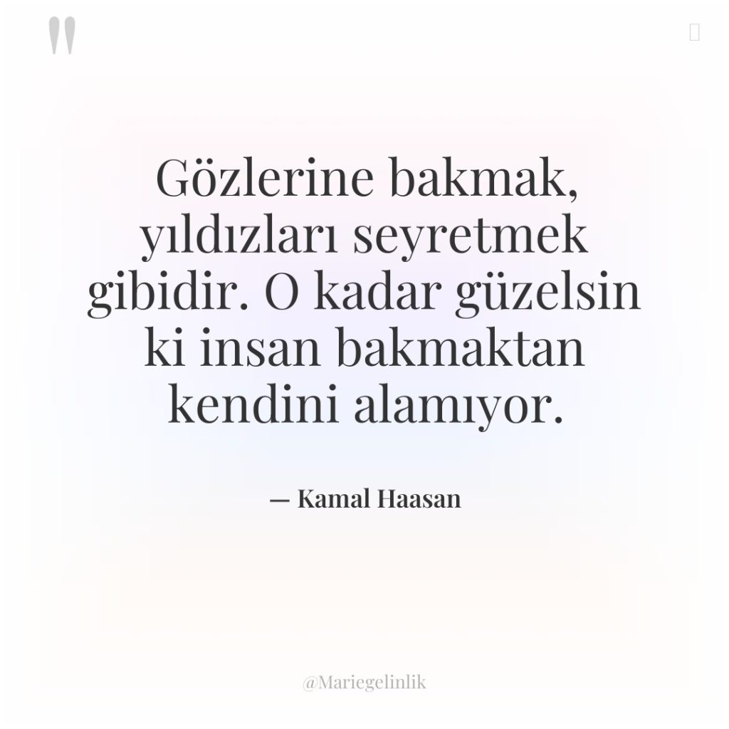 Gözlerine bakmak, yıldızları seyretmek gibidir. O kadar güzelsin ki insan…