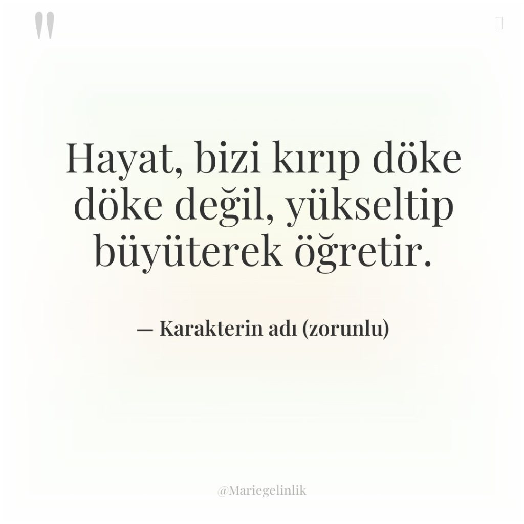 Hayat, bizi kırıp döke döke değil, yükseltip büyüterek öğretir.