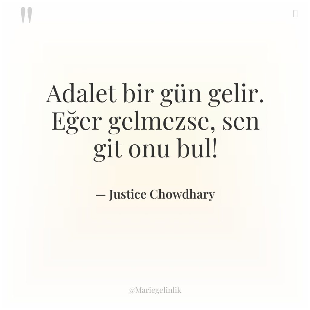 Adalet bir gün gelir. Eğer gelmezse, sen git onu bul!