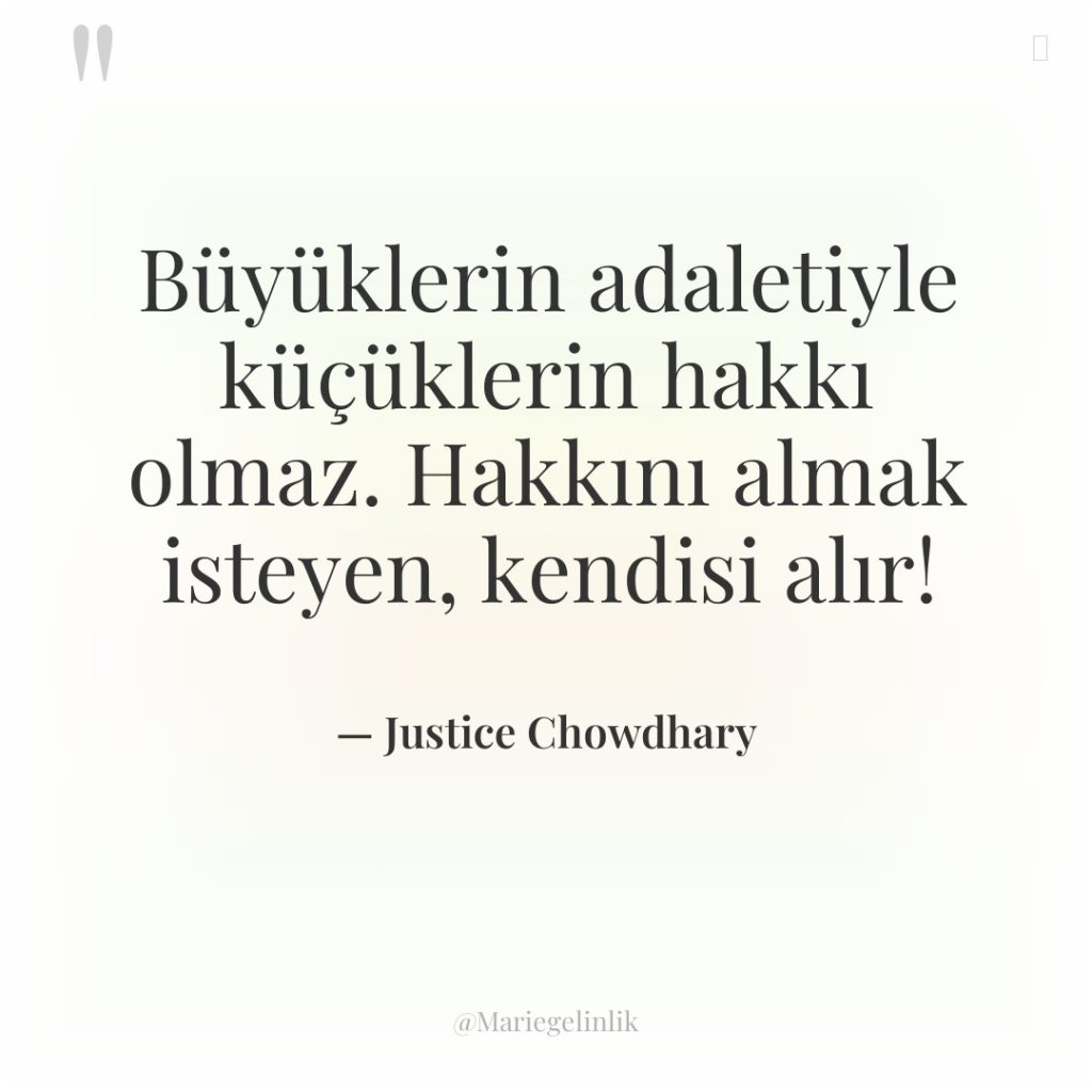 Büyüklerin adaletiyle küçüklerin hakkı olmaz. Hakkını almak isteyen, kendisi alır!