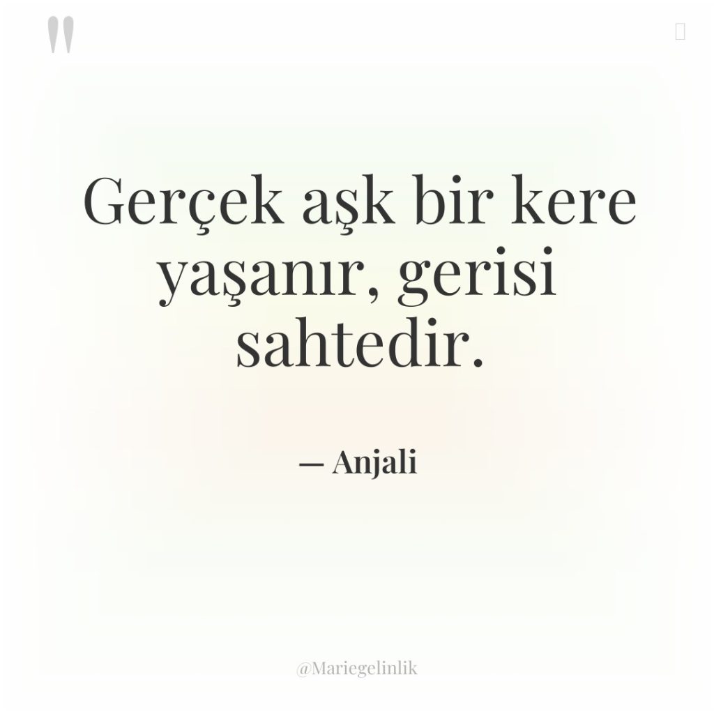 Gerçek aşk bir kere yaşanır, gerisi sahtedir.