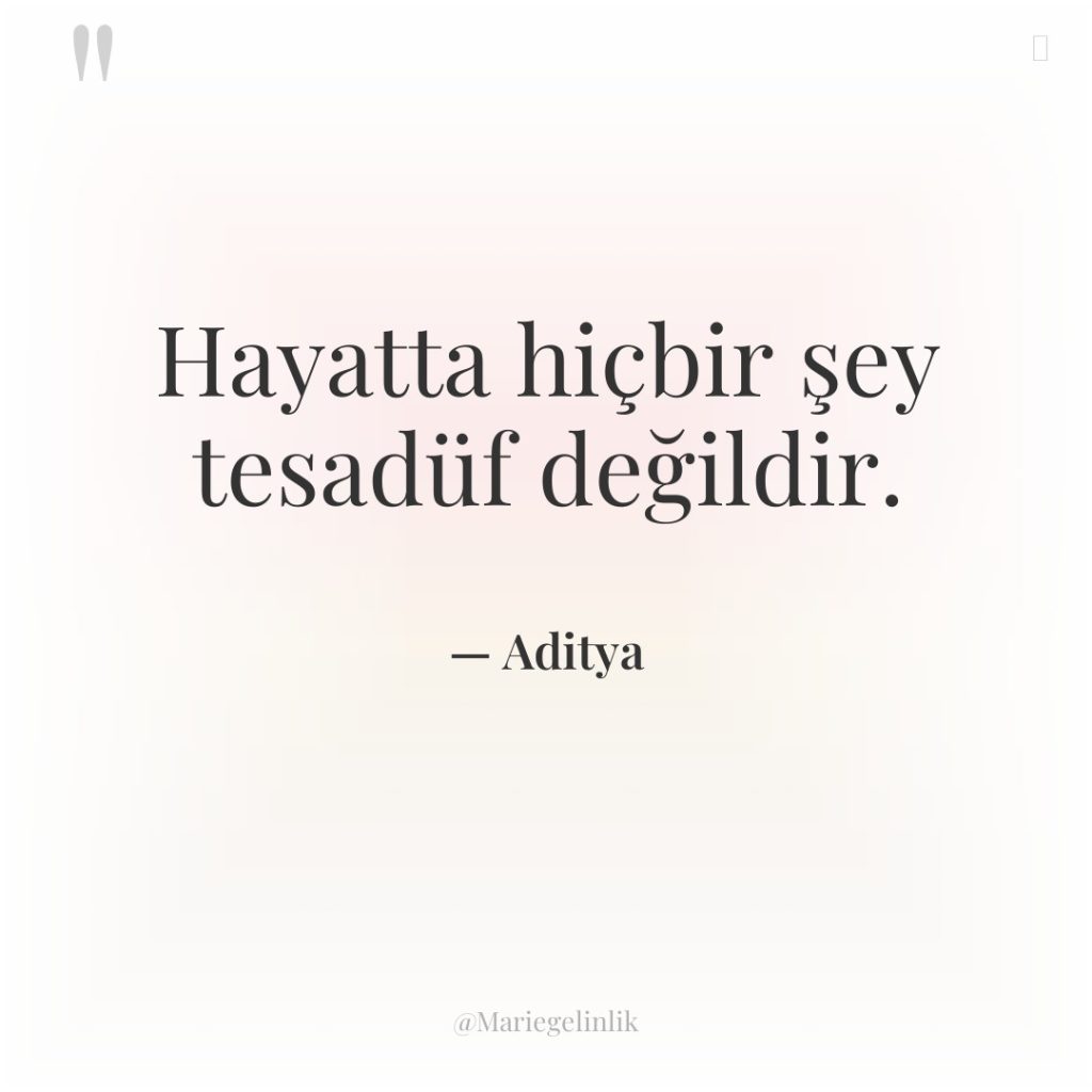 Hayatta hiçbir şey tesadüf değildir.