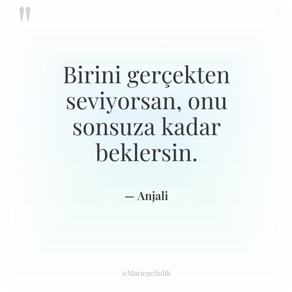 Birini gerçekten seviyorsan, onu sonsuza kadar beklersin.