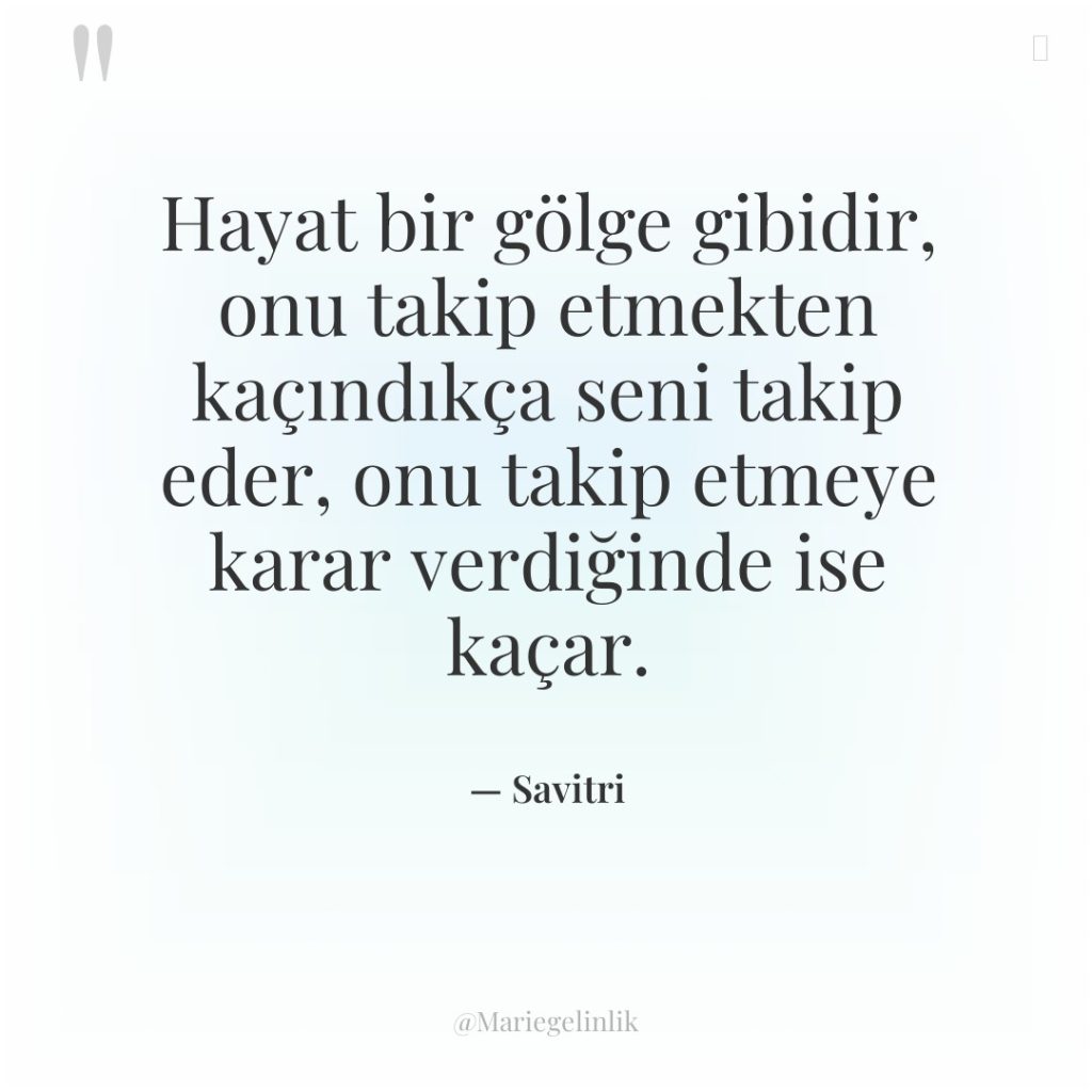 Hayat bir gölge gibidir, onu takip etmekten kaçındıkça seni takip…