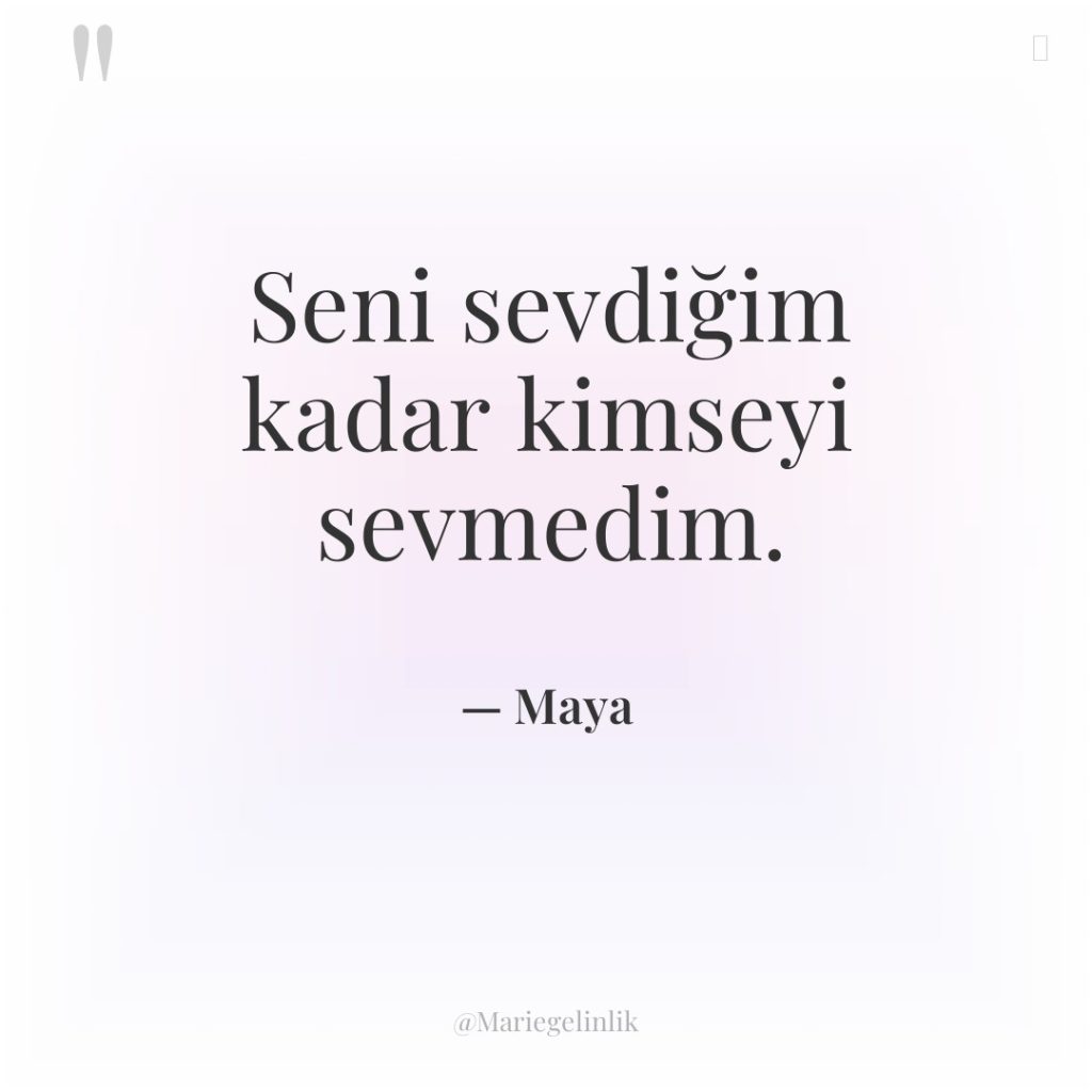 Seni sevdiğim kadar kimseyi sevmedim.