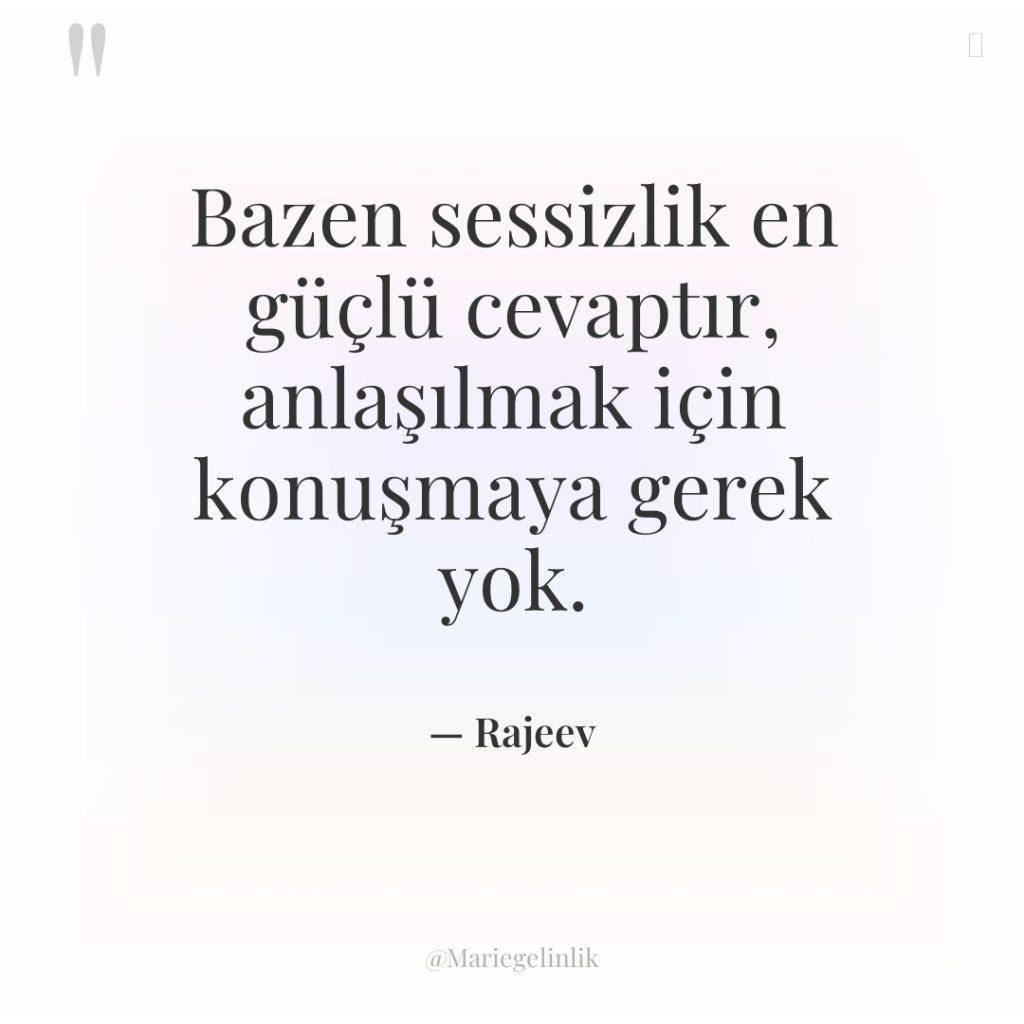 Bazen sessizlik en güçlü cevaptır, anlaşılmak için konuşmaya gerek yok.