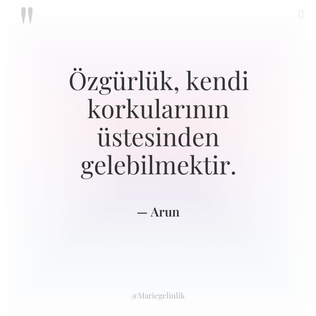 Özgürlük, kendi korkularının üstesinden gelebilmektir.