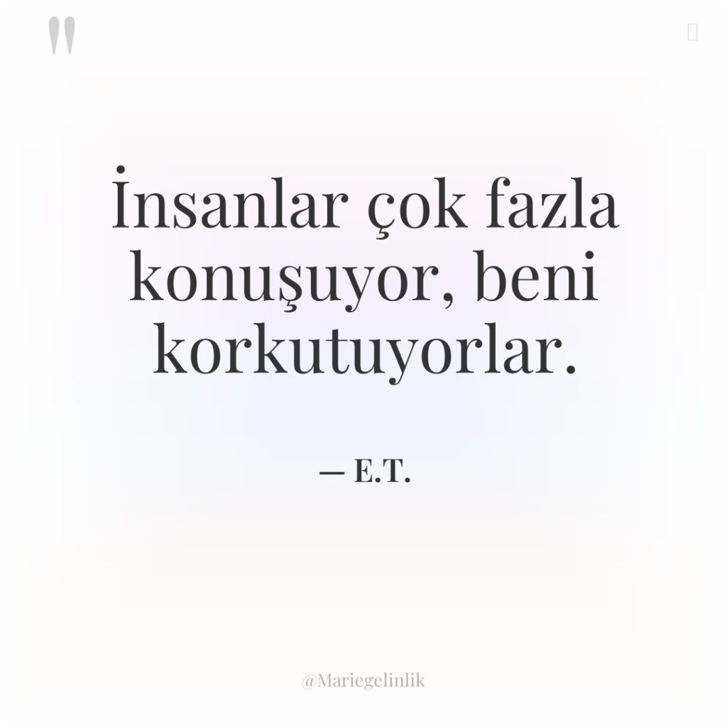 İnsanlar çok fazla konuşuyor, beni korkutuyorlar.