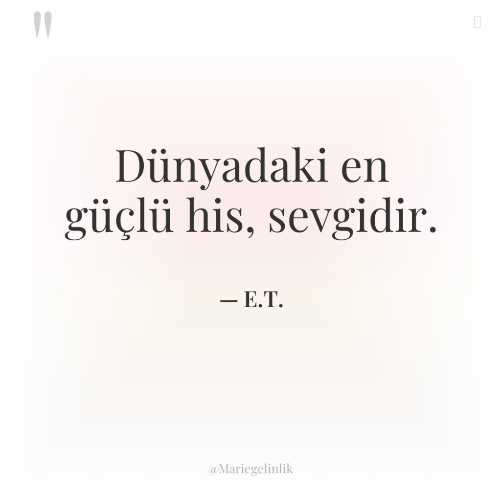 Dünyadaki en güçlü his, sevgidir.