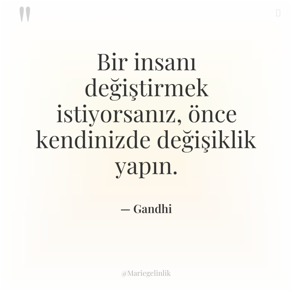Bir insanı değiştirmek istiyorsanız, önce kendinizde değişiklik yapın.