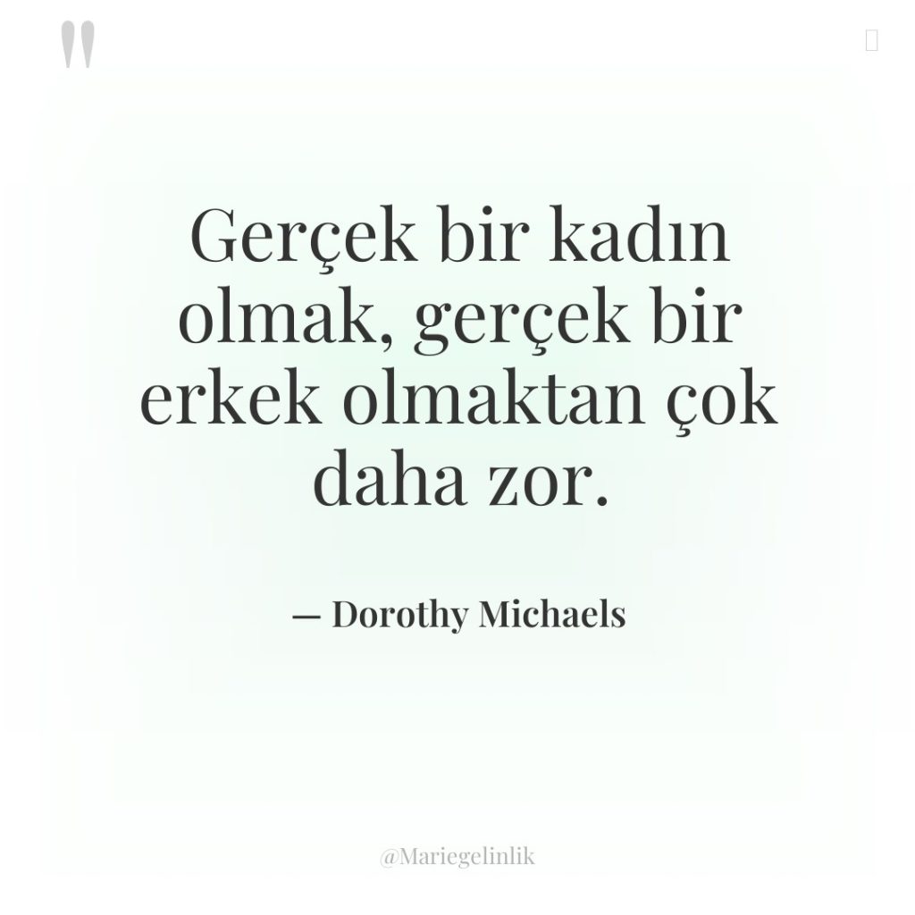 Gerçek bir kadın olmak, gerçek bir erkek olmaktan çok daha…