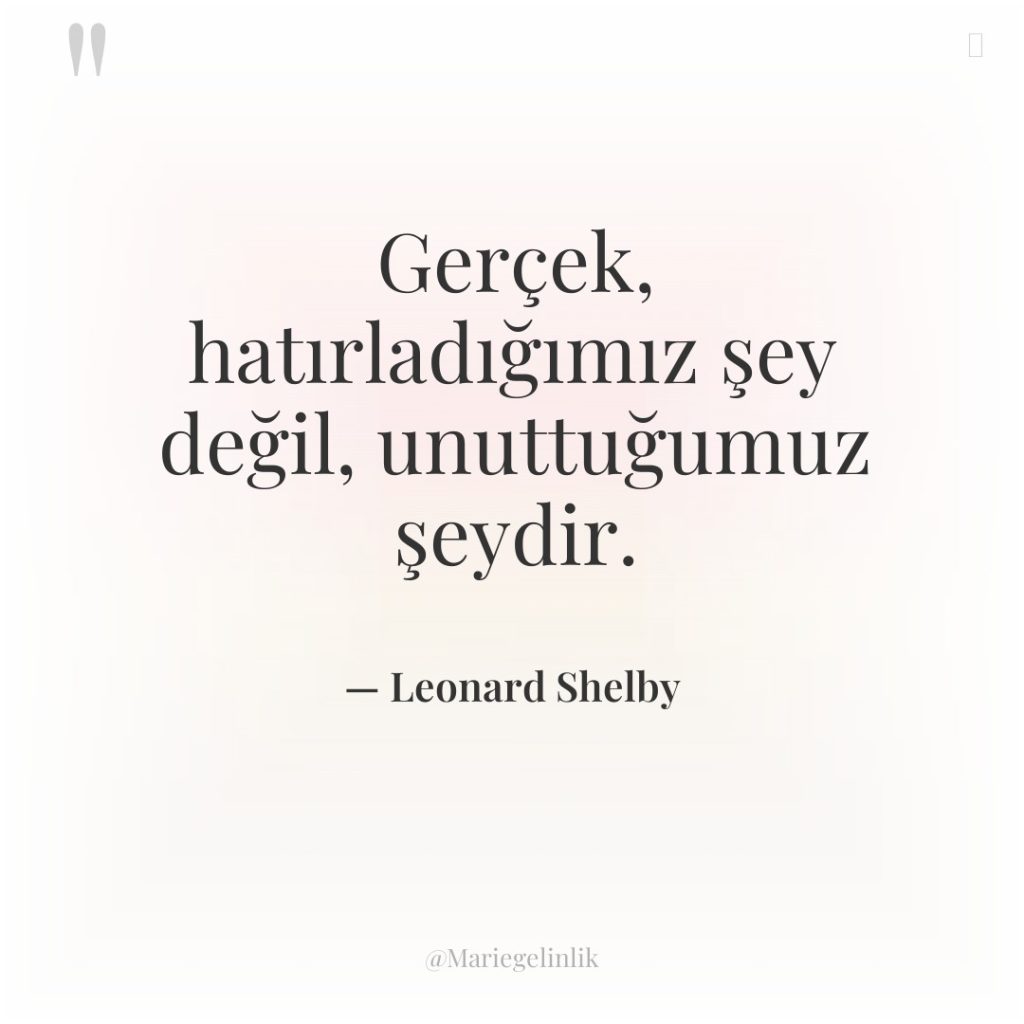 Gerçek, hatırladığımız şey değil, unuttuğumuz şeydir.