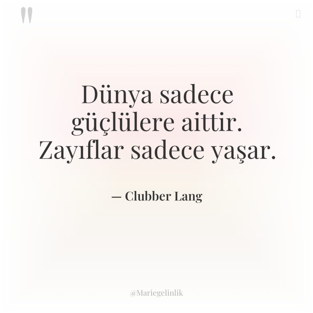 Dünya sadece güçlülere aittir. Zayıflar sadece yaşar.