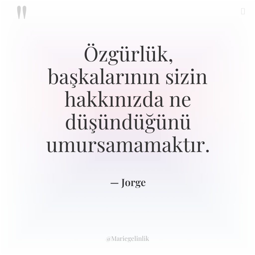 Özgürlük, başkalarının sizin hakkınızda ne düşündüğünü umursamamaktır.