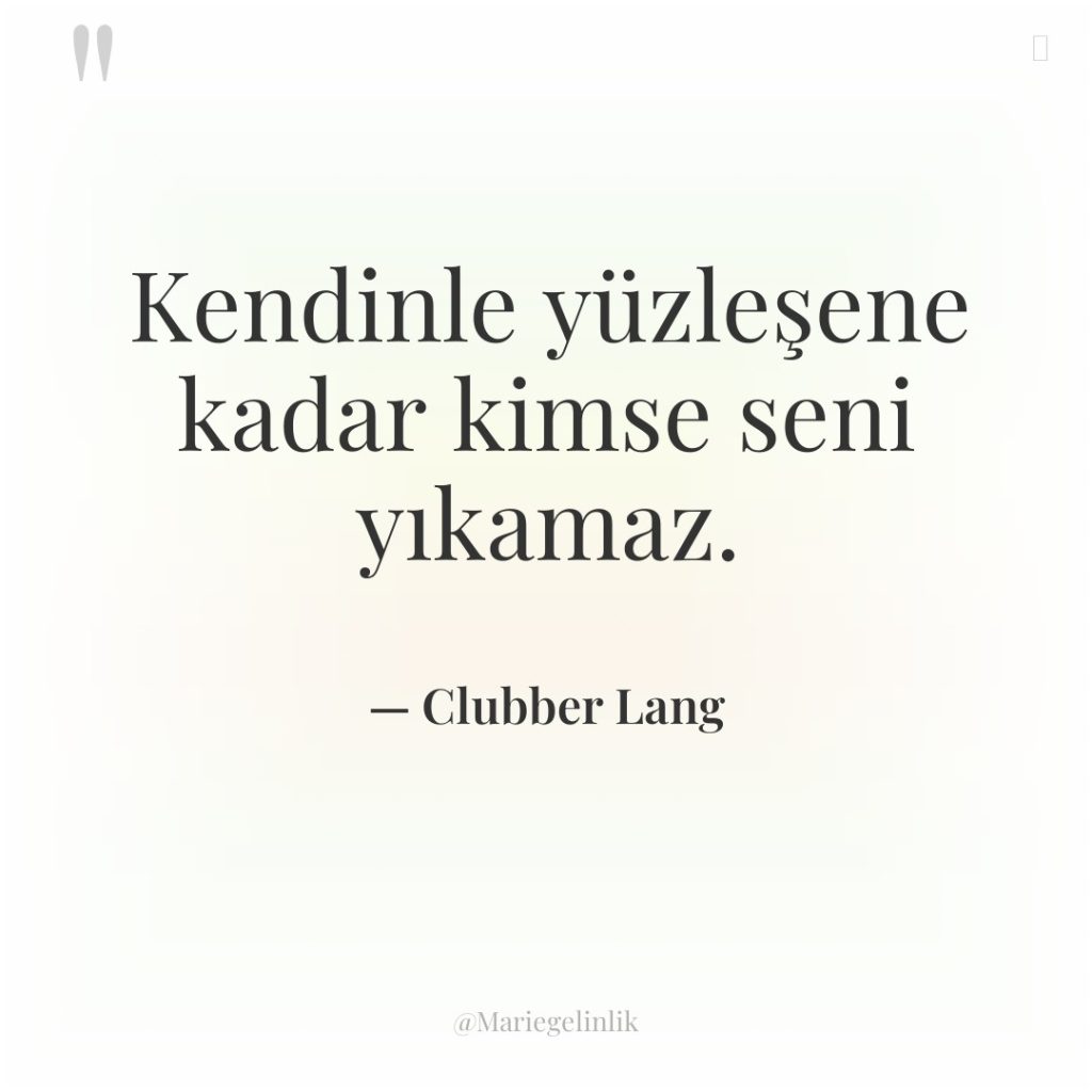 Kendinle yüzleşene kadar kimse seni yıkamaz.