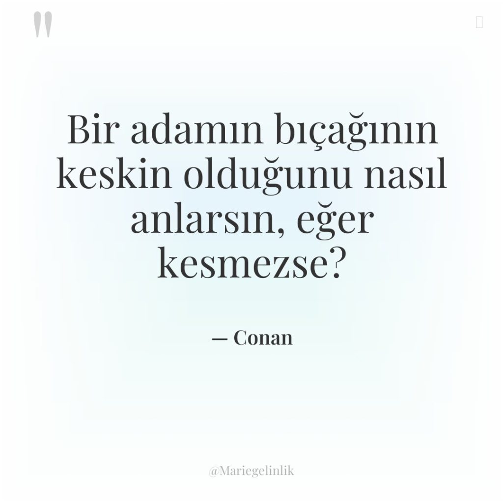 Bir adamın bıçağının keskin olduğunu nasıl anlarsın, eğer kesmezse?