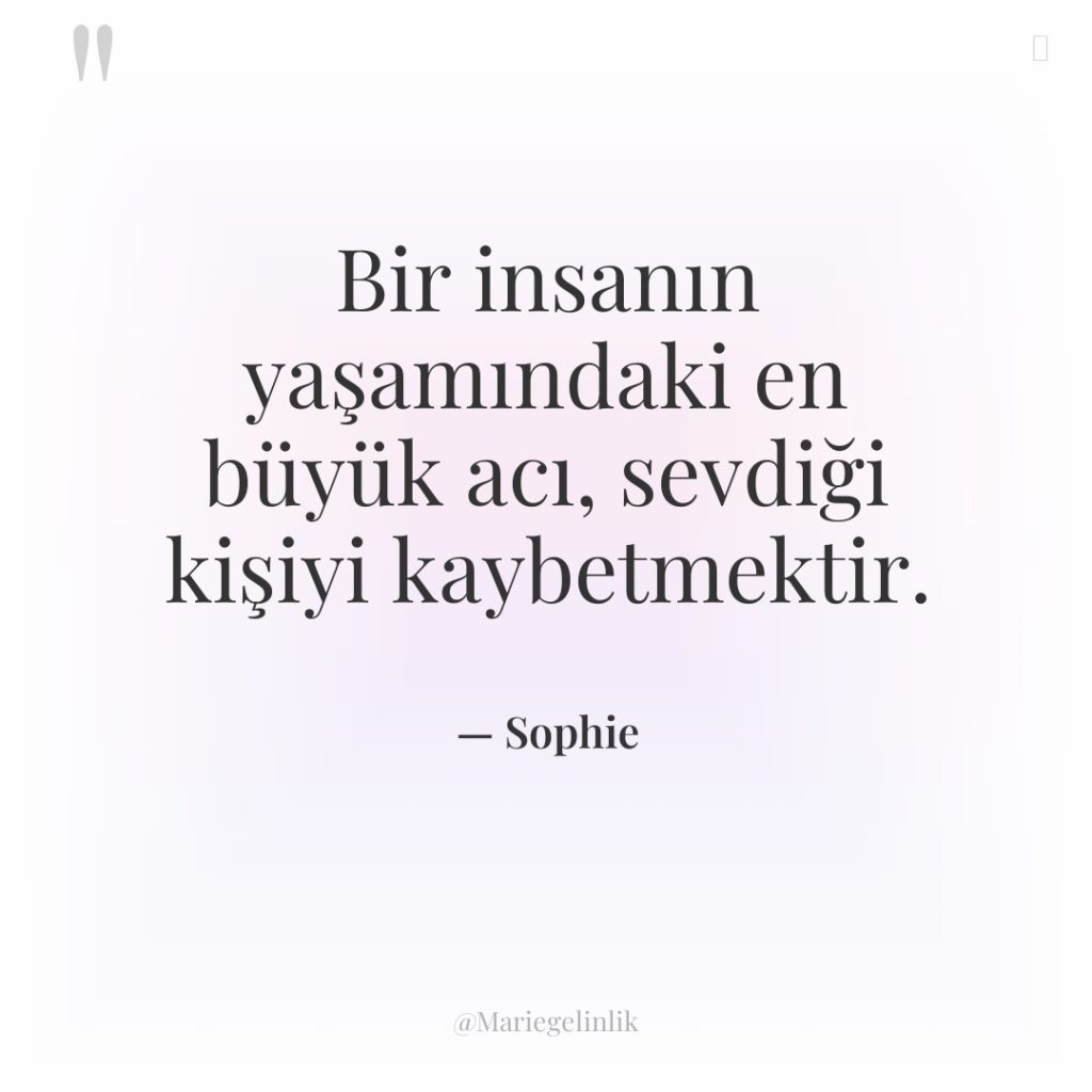 Bir insanın yaşamındaki en büyük acı, sevdiği kişiyi kaybetmektir.