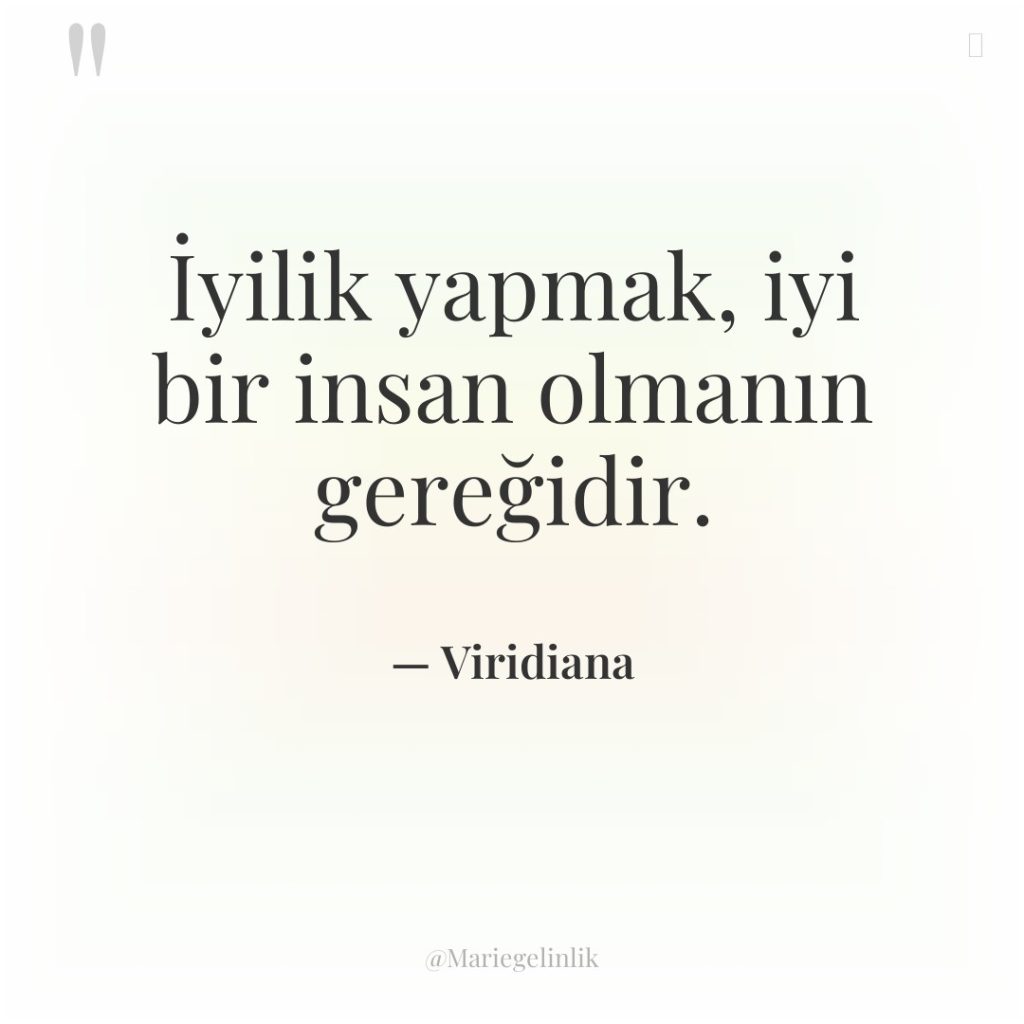 İyilik yapmak, iyi bir insan olmanın gereğidir.