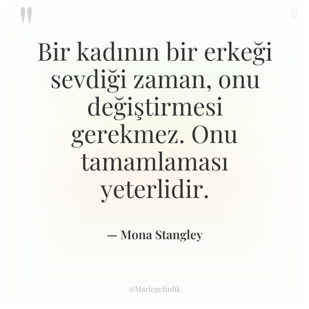 Bir kadının bir erkeği sevdiği zaman, onu değiştirmesi gerekmez. Onu…