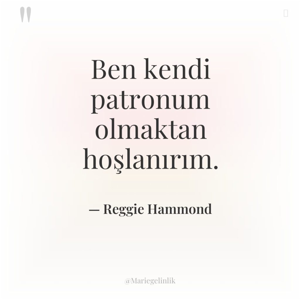 Ben kendi patronum olmaktan hoşlanırım.