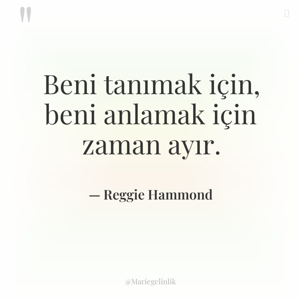 Beni tanımak için, beni anlamak için zaman ayır.