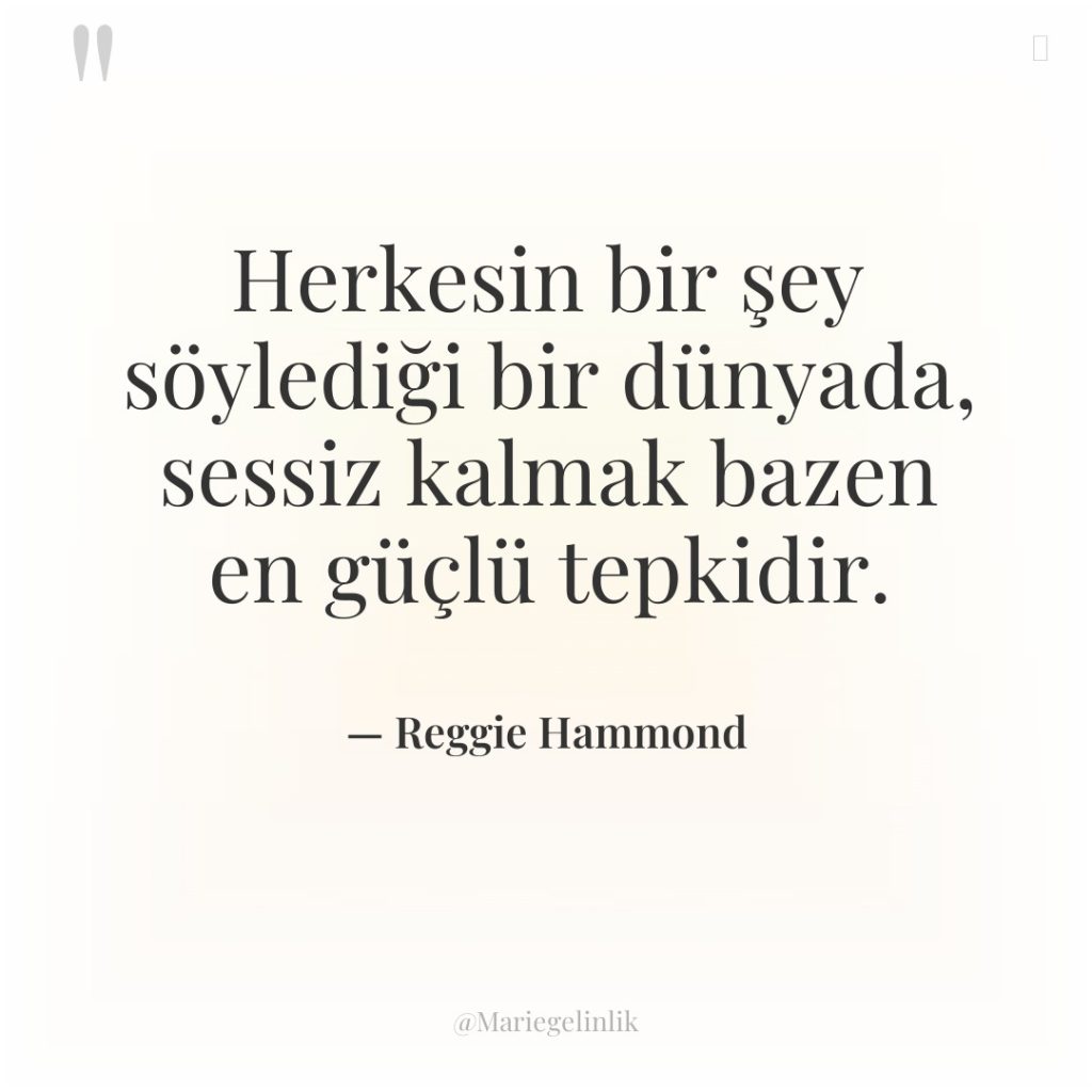 Herkesin bir şey söylediği bir dünyada, sessiz kalmak bazen en…