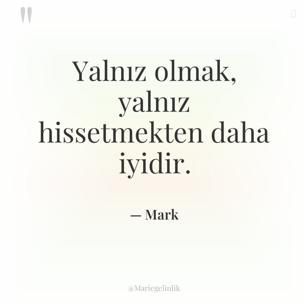 Yalnız olmak, yalnız hissetmekten daha iyidir.