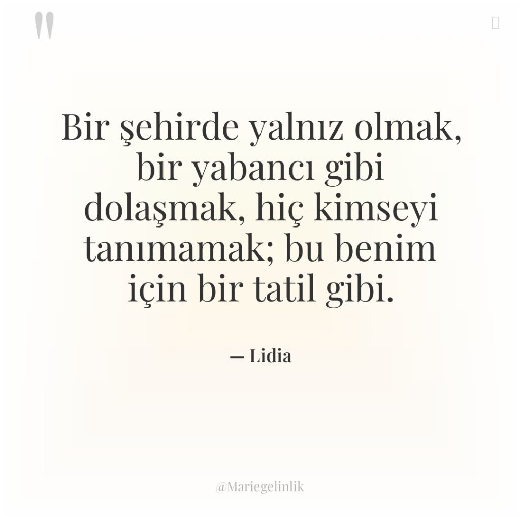 Bir şehirde yalnız olmak, bir yabancı gibi dolaşmak, hiç kimseyi…
